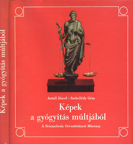 Antall J�zsef; Szebell�dy G�za - K�pek a gy�gy�t�s m�ltj�b�l (A Semmelweis Orvost�rt�neti M�zeum, K�nyvt�r �s Lev�lt�r)