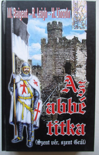 M. Baigent; R. Leigh; H. Lincoln - Az abb titka - Szent Grl, szent vr
