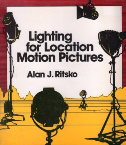 Alan J. Ritsko - Lighting for Location Motion Pictures