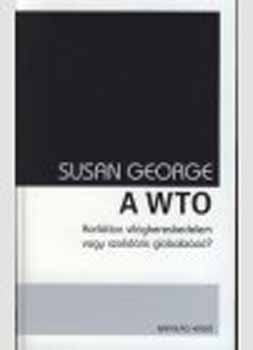 Susan George - A WTO - Korl�tlan vil�gkereskedelem vagy szolid�ris globaliz�ci�?