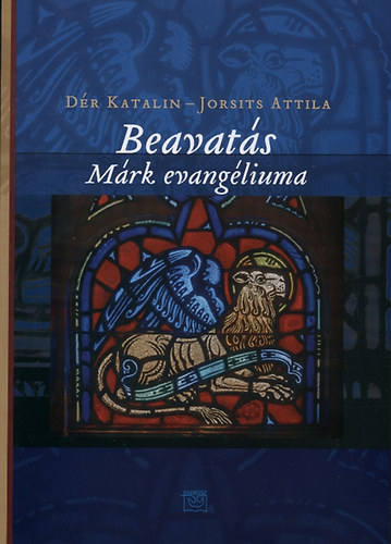 Dér Katalin; Jorsits Attila - Beavatás - Márk evangéliuma