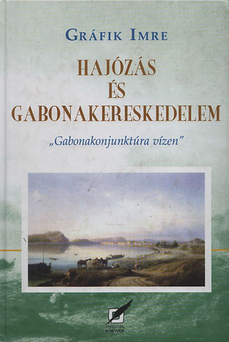 Gráfik Imre - Hajózás és gabonakereskedelem ("Gabonakonjuktúra vízen")
