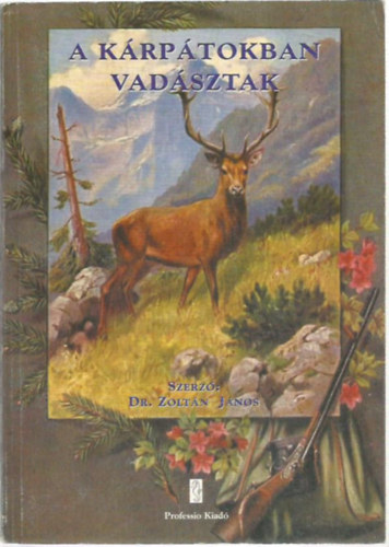 Dr Zoltán János - A Kárpátokban vadásztak 1880-1945 között