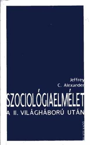 Jeffrey C. Alexander - Szociológiaelmélet a II. világháború után