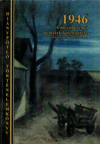 Kisari Mikl�sn�  (szerk.) - 1946 - A mez�ber�nyi n�metek kitelep�t�se (Mez�ber�ny �r�ks�ge III.)