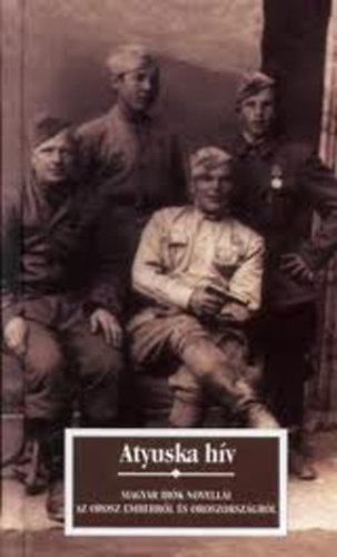 K�r�ssi P. J�zsef - Atyuska h�v - Magyar �r�k novell�i az orosz emberr�l �s Oroszorsz�gr�l