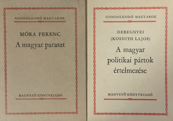 Mra Ferenc, Deregnyei (Kossuth Lajos) - A magyar paraszt + A magyar prtok politikai prtok rtelmezse (2 ktet a Gondolkod Magyarok sorozatbl)