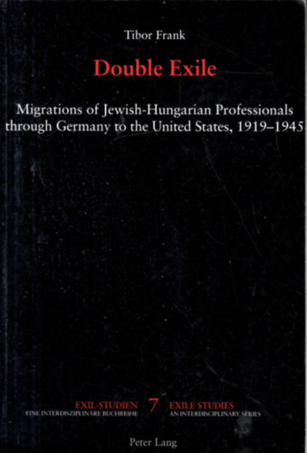 Tibor Frank - Double Exile - Migrations of Jewish-Hungarian Professionals through Germany to the United States, 1919-1945