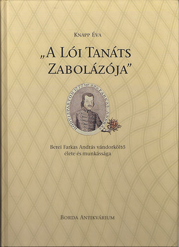Knapp Éva - "A lói tanáts zabolázója" I-III. kötet. - Berei Farkas András vándorköltő élete és munkássága (1170-1832) - munkáinak bibliográfiája