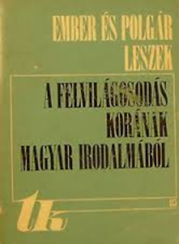 Bern�d �goston  (szerk.) - Ember �s polg�r leszek. A felvil�gosod�s kor�nak magyar irodalm�b�l
