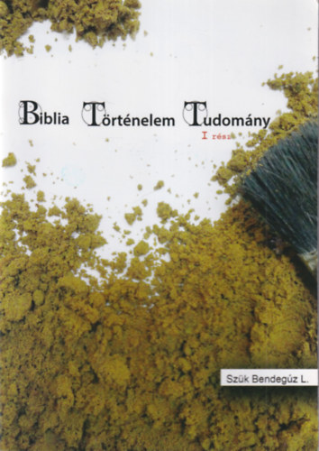 Szk Bendegz L. - Biblia, Trtnelem, Tudomny Fzetsorozat I. rsz