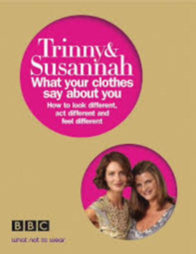 Trinny Woodall and Susannah Constantine - What Your Clothes Say About You: Look Different, Act Different, Feel Different