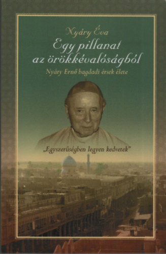 Ny�ry �va - Egy pillanat az �r�kk�val�s�gb�l (Ny�ry Ern� bagdadi �rsek �lete)- dedik�lt