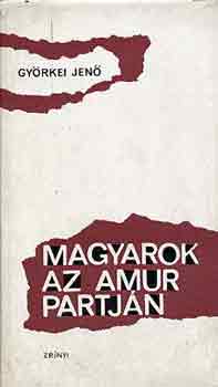 Gy�rkei Jen� - Magyarok az Amur partj�n