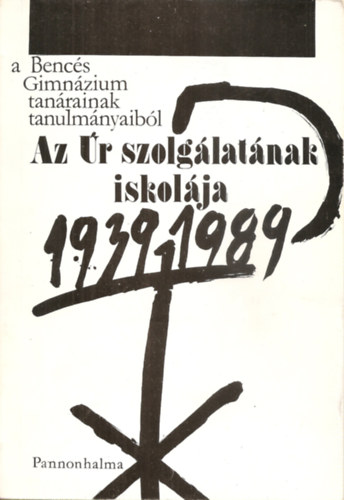 Borián Elréd OSB (szerk.) - Az Úr szolgálatának iskolája - A Bencés Gimnázium tanárainak tanulmányaiból 1939-1989