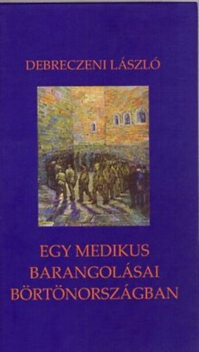 Debreczeni L�szl� - Egy medikus barangol�sai b�rt�norsz�gban