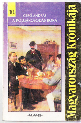 Ger� Andr�s - Magyarorsz�g kr�nik�ja 10. : A polg�rosod�s kora