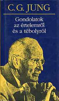 Carl Gustav Jung - Gondolatok az értelemről és a tébolyról