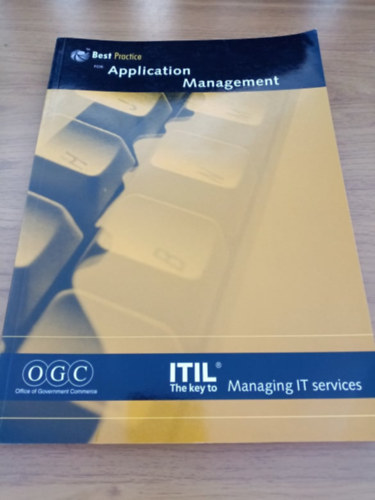 Office of Government Commerce - Best Practice for Application Management (ITIL - the key to Managing IT services)