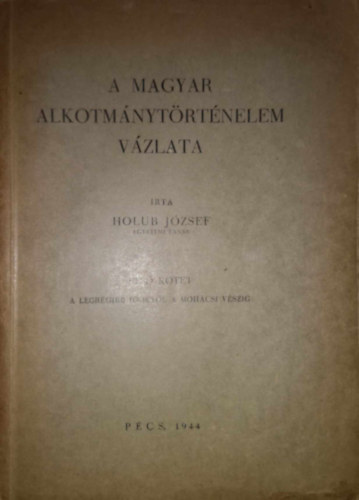 Holub J�zsef - A magyar alkotm�nyt�rt�nelem v�zlata 1.: A legr�gibb id�kt�l a Moh�csi v�szig