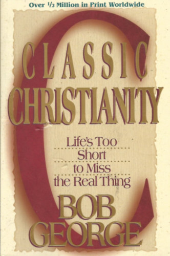 Classic Christianity: Life's Too Short to Miss the Real Thing