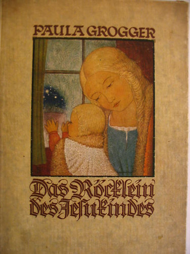 Paula Grogger - Das Rcklein des Jesukindes.( Bilder von Balduin Reinthaler)