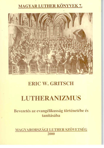 Eric W. Gritsch - Lutheranizmus (bevezet�s az evang�likuss�g t�rt�net�be �s tan�t�s�ba)