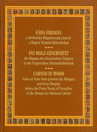 Flep Katalin - Fba faragva - INS HOLZ GESCHNITZ CARVED IN WOOD - A TRTNELMI MAGYARORSZG CMEREI A MAGYAR NEMZETI KNYVTRBAN/DIE WAPPEN DES HISTORISCHEN UNGARNS IN DER UNGARISCHEN NATIONALBIBLIOTHEK/COATS OF ARMS FORM PRESENT DAY HUNGARY AND FROM HUNGARY