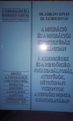 Dr. Srkny Istvn; Dr. Tauber Istvn - A migrci s a migrcis szubkultrk haznkban (A kisebbsgek s a rendrsg: jogi szablyozs, attitdk, htkznapi viszonyok a rendri munka gyakorlatban)