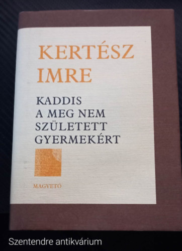 Dr Kert�sz Imre - Kaddis a meg nem sz�letett gyermek�rt - �t�dik kiad�s (Saj�t k�ppel, Szent. antikv.)
