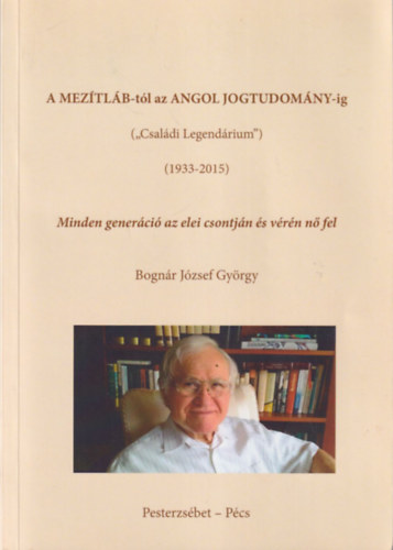 Bogn�r J�zsef Gy�rgy - A mez�tl�b-t�l az angol jogtudom�ny-ig ( Csal�di Legend�rium ) ( 1933-2015 )
