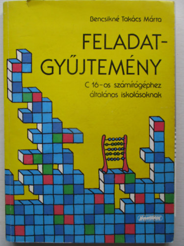 Bencsikn� Tak�cs M�ria - Feladatgy�jtem�ny C16-os sz�m�t�g�phez �ltal�nos iskol�soknak