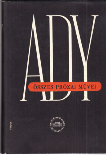 Ady Endre - Ady Endre �sszes pr�zai m�vei IV.- Ujs�gcikkek, tanulm�nyok (kritikai kiad�s)