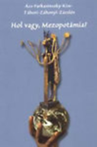 T�bori L�szl�  (szerk.) - Hol vagy, Mezopot�mia? - �r�sok az �kori Mezopot�mi�r�l