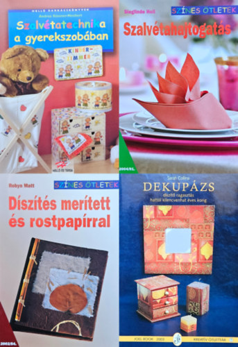 Andrea Küssner-Neubert, Robyn Matt, Sarah Collina Sieglinde Holl - 4 db hobbikönyv szalvétatechnikáról: Szalvétahajtogatás (Színes Ötletek 2004/91.) + Szalvétatechnika a gyerekszobában + Díszítés merített és rostpapírral (Színes Ötletek 2002/54.) + Dekupázs - Díszítő ragasztás hattól ki