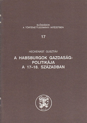 Heckenast Gusztáv - A Habsburgok gazdaságpolitikája a 17-18. században
