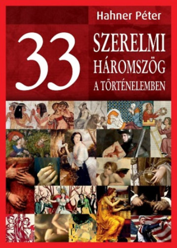 Hahner Pter - 33 szerelmi hromszg a trtnelemben