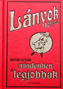 Dominique Enright; Guy Macdonald - Lányok könyve - Hogyan legyünk mindenben a legjobbak