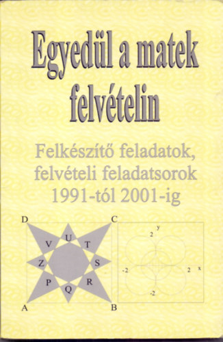 Kov�cs �gnes - Egyed�l a matek felv�telin - Felk�sz�t� feladatok, felv�teli feladatsorok 1991-2001-ig