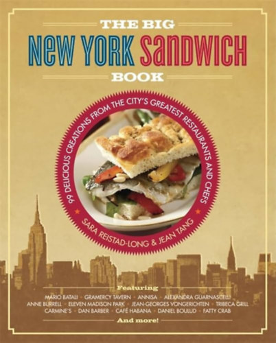 The Big New York Sandwich Book: 99 Delicious Creations from the City's Greatest Restaurants and Chefs
