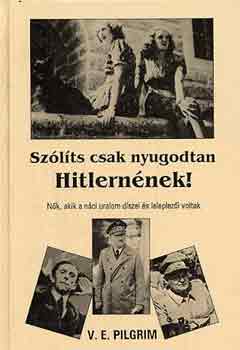 V.E. Pilgrim - Sz�l�ts csak nyugodtan Hitlern�nek!