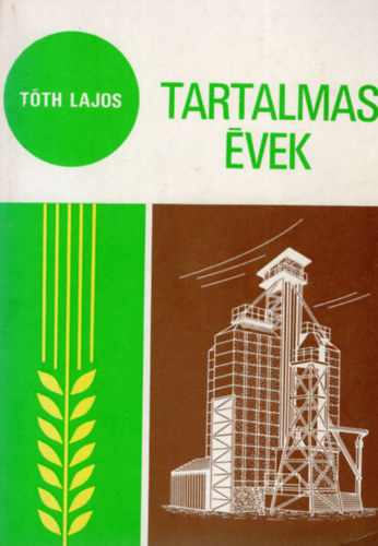 Tóth Lajos - Tartalmas évek - tíz év az orosházi Új Élet Tsz mindennapjaiból