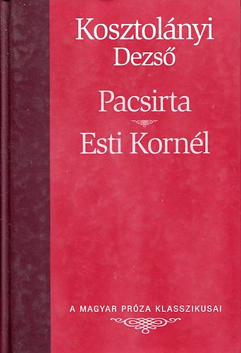 Kosztol�nyi Dezs� - Pacsirta - Esti Korn�l (A magyar pr�za klasszikusai 13.)