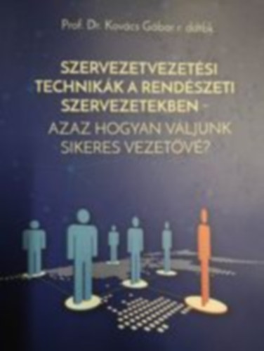 Prof. Dr. Kov�cs G�bor r. ddtbk. - Szervezetvezet�si technik�k a rend�szeti szervezetekben