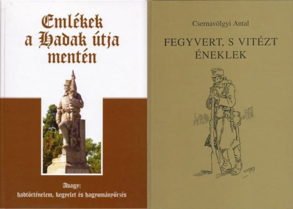 Csernavlgyi Antal Ravasz Istvn dr.  (szerk.) - 2 db magyar hadtrtnelmi m: Emlkek a Hadak tja mentn - Avagy hadtrtnelem, kegyelet s hagyomnyrzs + Fegyvert, s vitzt neklek - Katonanaplk a hborkbl