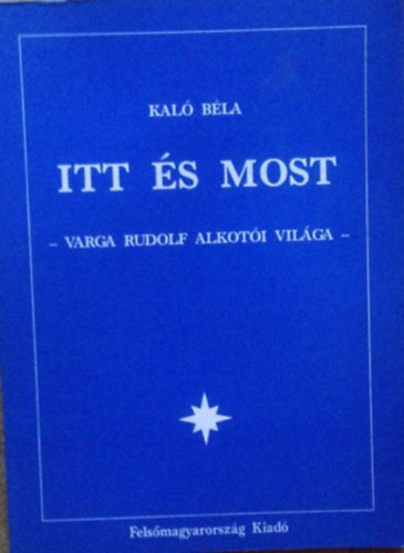 Kal� B�la - Itt �s most - Varga Rudolf alkot�i vil�ga