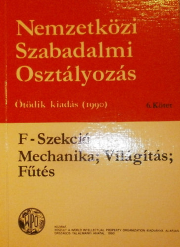 Nemzetkzi Szabadalmi Osztlyozs VI. ktet (F-Szekci - Mechanika; Vilgts; Fts)