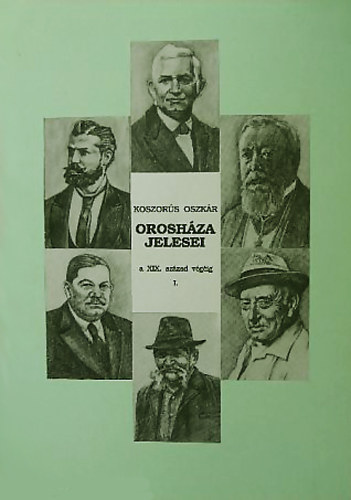 Koszorús Oszkár - Orosháza jelesei a XIX. század végéig I.