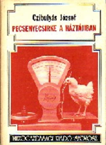 Czibulys Jzsef - Pecsenyecsirke a hztjiban