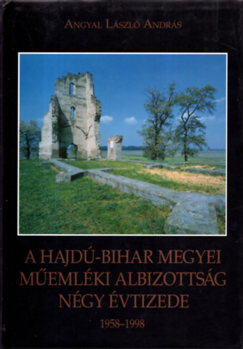 Angyal Lszl Andrs - A Hajd-Bihar megyei memlki albizottsg ngy vtizede, 1958-1998